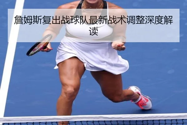 詹姆斯复出战球队最新战术调整深度解读